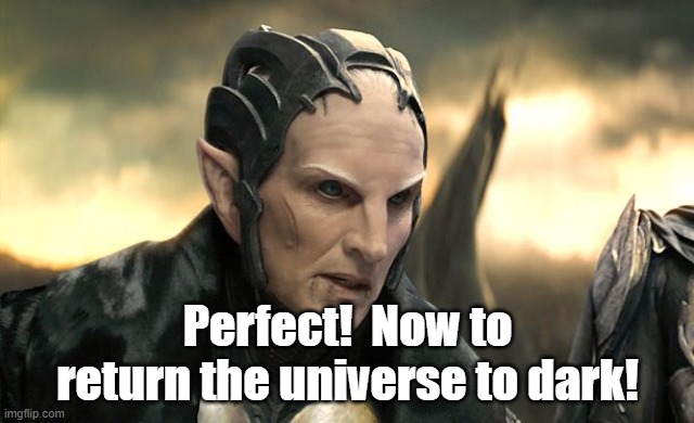 Perfect!  Now to return the universe to dark! | made w/ Imgflip meme maker