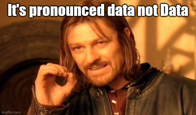 One Does Not Simply |  It's pronounced data not Data | image tagged in memes,one does not simply | made w/ Imgflip meme maker