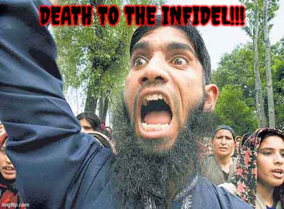 Angry Jihadi | DEATH TO THE INFIDEL!!! | image tagged in angry jihadi | made w/ Imgflip meme maker