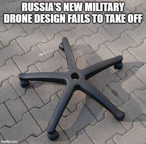 Russian drone prototype | RUSSIA'S NEW MILITARY DRONE DESIGN FAILS TO TAKE OFF | image tagged in drones,russians,in soviet russia | made w/ Imgflip meme maker
