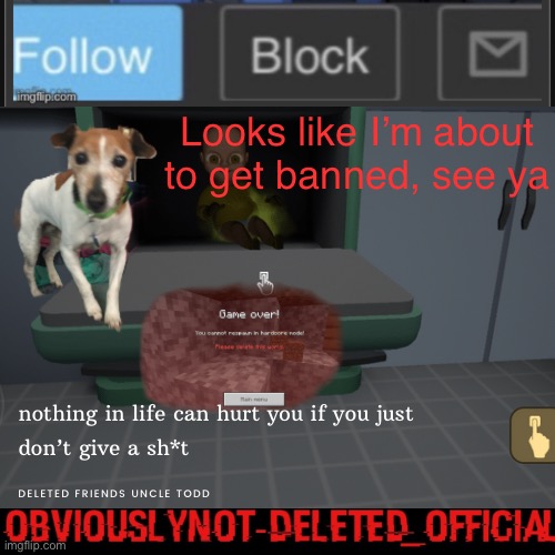 Obviously not deleted | Looks like I’m about to get banned, see ya | image tagged in obviously not deleted | made w/ Imgflip meme maker