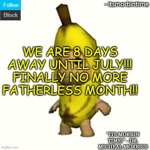 YAY | WE ARE 8 DAYS AWAY UNTIL JULY!!! FINALLY NO MORE FATHERLESS MONTH!! | image tagged in announcement | made w/ Imgflip meme maker