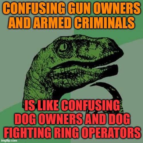 For people who think SCOTUS ruling will increase gun crime |  CONFUSING GUN OWNERS AND ARMED CRIMINALS; IS LIKE CONFUSING DOG OWNERS AND DOG FIGHTING RING OPERATORS | image tagged in 2a,rkba,constitution,scotus | made w/ Imgflip meme maker