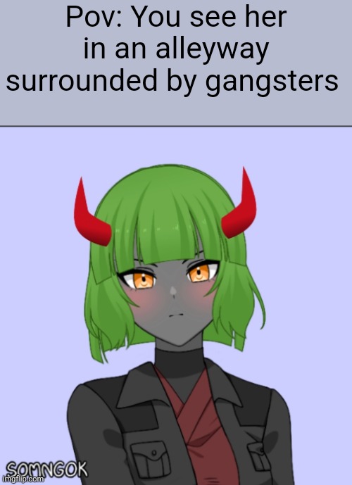 Pov: You see her in an alleyway surrounded by gangsters | made w/ Imgflip meme maker