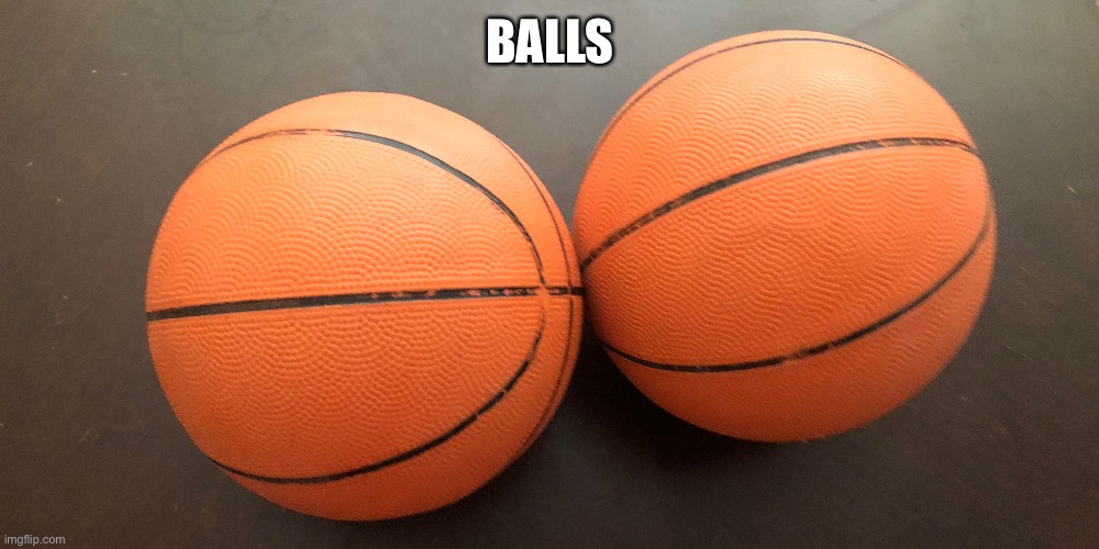 Mod note: a 15+ minor | BALLS | made w/ Imgflip meme maker
