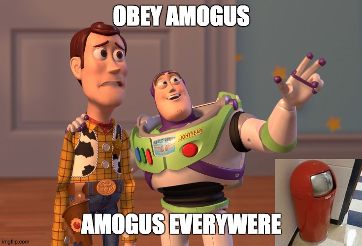 X, X Everywhere | OBEY AMOGUS; AMOGUS EVERYWERE | image tagged in memes,x x everywhere | made w/ Imgflip meme maker