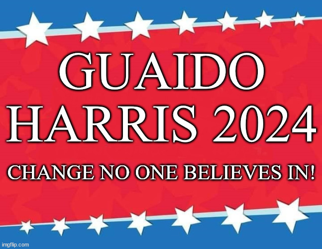 For a fun election no one will take serious, why not this?  Electoral politics is uselss anyway. | GUAIDO HARRIS 2024; CHANGE NO ONE BELIEVES IN! | image tagged in campaign poster | made w/ Imgflip meme maker