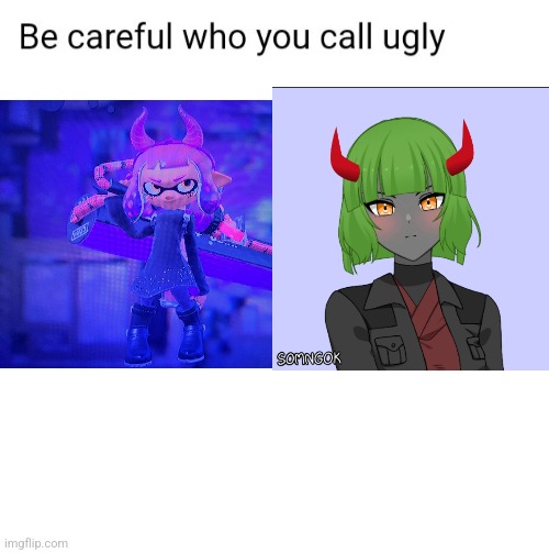 Don't call Inkmatas ugly | image tagged in cala oc | made w/ Imgflip meme maker