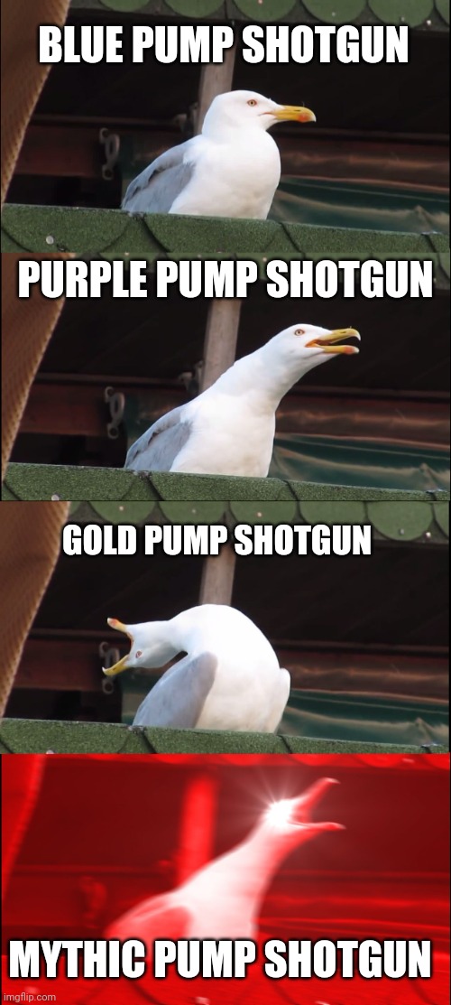 Inhaling Seagull | BLUE PUMP SHOTGUN; PURPLE PUMP SHOTGUN; GOLD PUMP SHOTGUN; MYTHIC PUMP SHOTGUN | image tagged in memes,inhaling seagull,fortnite memes | made w/ Imgflip meme maker
