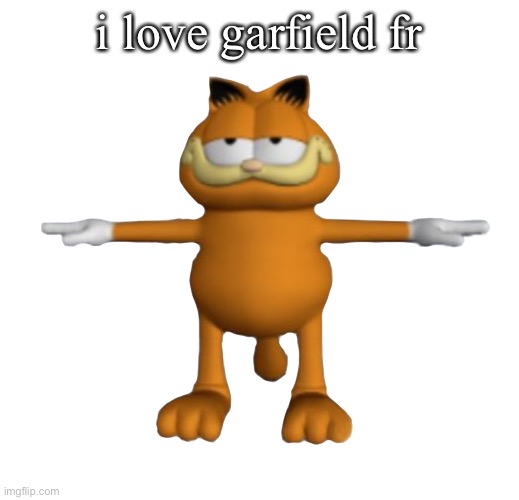 i’m not a furry but hi and whatever(mod note: It counts cuz Garfield can talk so-) | i love garfield fr | image tagged in garfield png | made w/ Imgflip meme maker