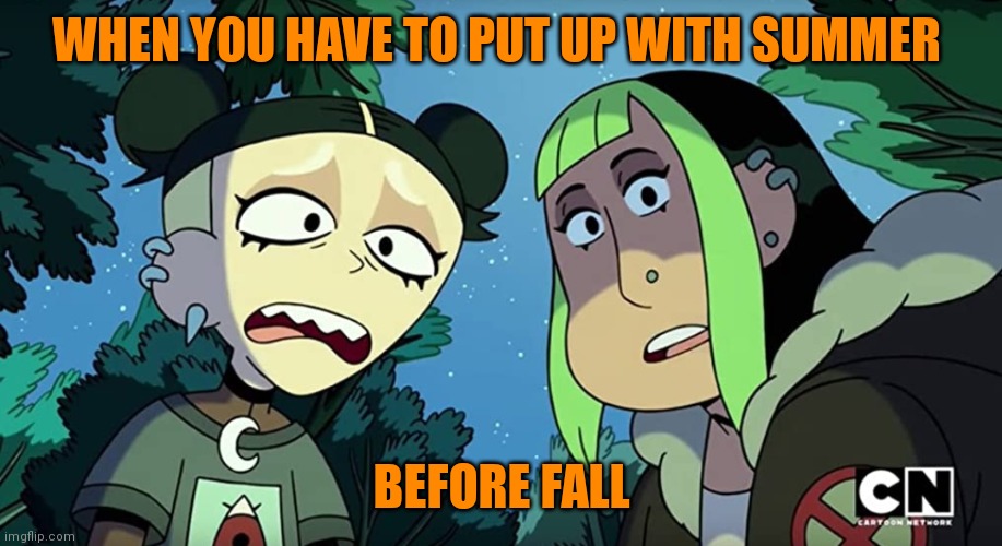 Witches of The Creek | WHEN YOU HAVE TO PUT UP WITH SUMMER; BEFORE FALL | image tagged in witches of the creek,memes,summer,fall,autumn leaves,halloween | made w/ Imgflip meme maker
