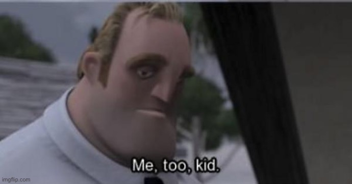 Me to kid | image tagged in me to kid | made w/ Imgflip meme maker