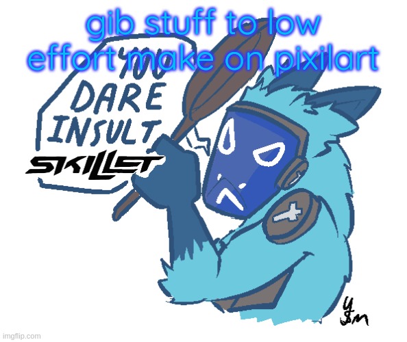 You dare insult Skillet? (drawn by yousomuch_ on twitch) | gib stuff to low effort make on pixilart | image tagged in you dare insult skillet drawn by yousomuch_ on twitch | made w/ Imgflip meme maker