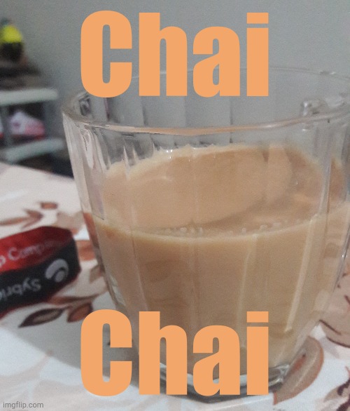 . | Chai; Chai | made w/ Imgflip meme maker