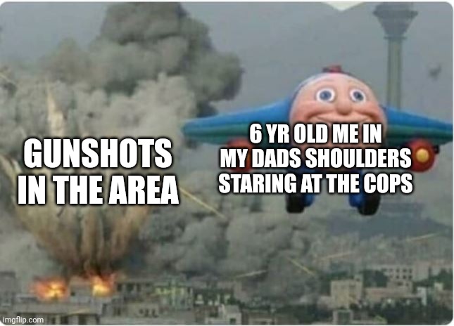 Based on a true story | 6 YR OLD ME IN MY DADS SHOULDERS STARING AT THE COPS; GUNSHOTS IN THE AREA | image tagged in flying away from chaos,memes,funny | made w/ Imgflip meme maker