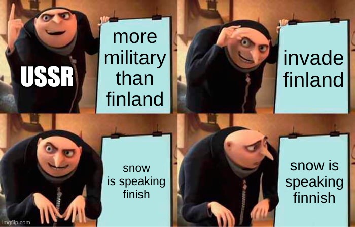 Gru's Plan Meme | more military than finland; invade finland; USSR; snow is speaking finish; snow is speaking finnish | image tagged in memes,gru's plan | made w/ Imgflip meme maker