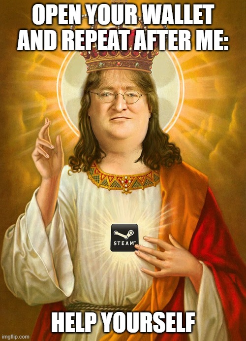 Lord Gaben | OPEN YOUR WALLET AND REPEAT AFTER ME:; HELP YOURSELF | image tagged in lord gaben | made w/ Imgflip meme maker
