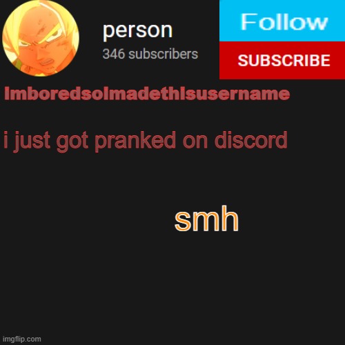 temp | i just got pranked on discord; smh | image tagged in temp | made w/ Imgflip meme maker