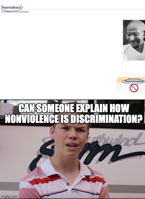 From Wikipedia; also, I couldn't really find the right template for this |  CAN SOMEONE EXPLAIN HOW NONVIOLENCE IS DISCRIMINATION? | image tagged in you guys are getting paid,wikipedia,nonviolence,gandhi | made w/ Imgflip meme maker