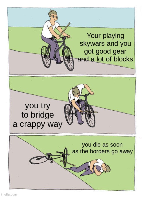 Dis always happens | Your playing skywars and you got good gear and a lot of blocks; you try to bridge a crappy way; you die as soon as the borders go away | image tagged in memes,bike fall | made w/ Imgflip meme maker