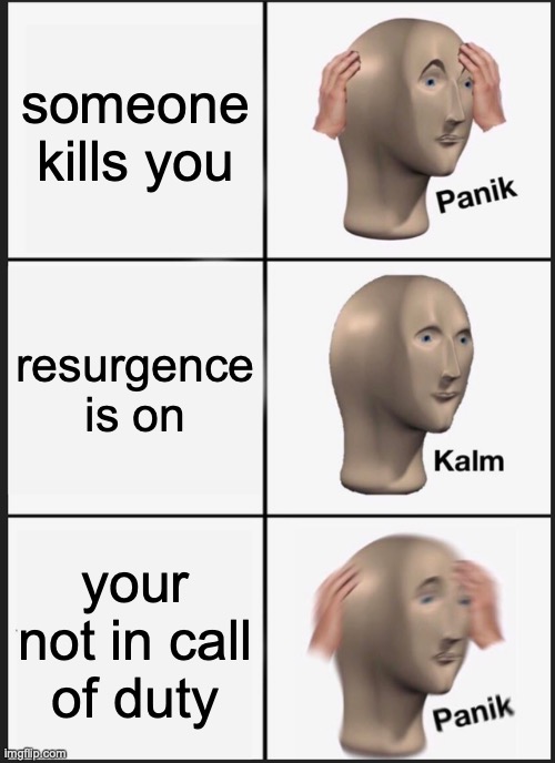 Panik Kalm Panik | someone kills you; resurgence is on; your not in call of duty | image tagged in memes,panik kalm panik,call of duty | made w/ Imgflip meme maker