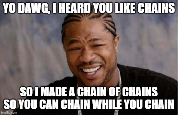 make a chain of chains | YO DAWG, I HEARD YOU LIKE CHAINS; SO I MADE A CHAIN OF CHAINS SO YOU CAN CHAIN WHILE YOU CHAIN | image tagged in memes,yo dawg heard you,chains | made w/ Imgflip meme maker