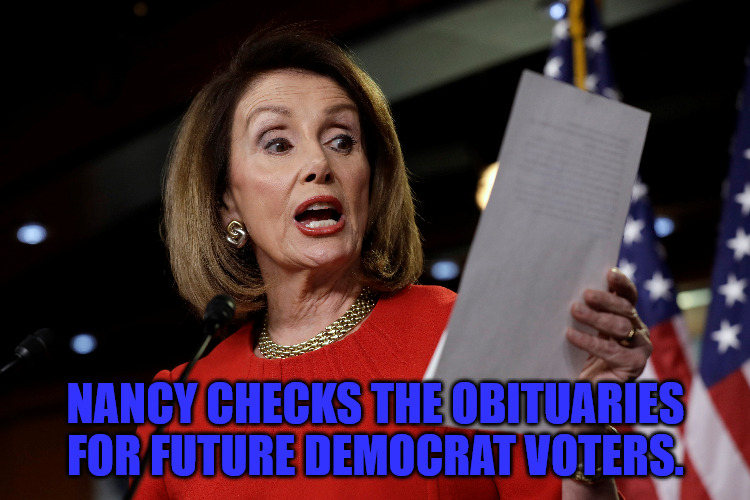 Checking the Obits | NANCY CHECKS THE OBITUARIES FOR FUTURE DEMOCRAT VOTERS. | image tagged in nancy pelosi | made w/ Imgflip meme maker