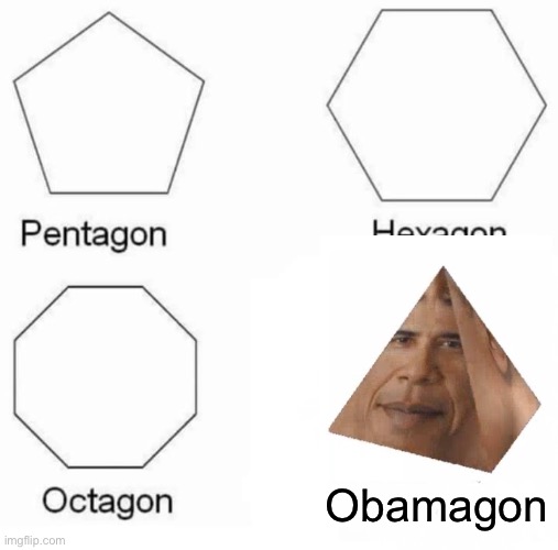 More Obama memes | Obamagon | image tagged in memes,pentagon hexagon octagon,shapes | made w/ Imgflip meme maker