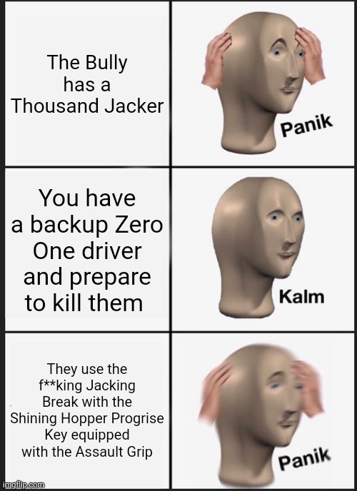 Kamen Rider bullies be like | The Bully has a Thousand Jacker; You have a backup Zero One driver and prepare to kill them; They use the f**king Jacking Break with the Shining Hopper Progrise Key equipped with the Assault Grip | image tagged in memes,panik kalm panik,kamen rider | made w/ Imgflip meme maker