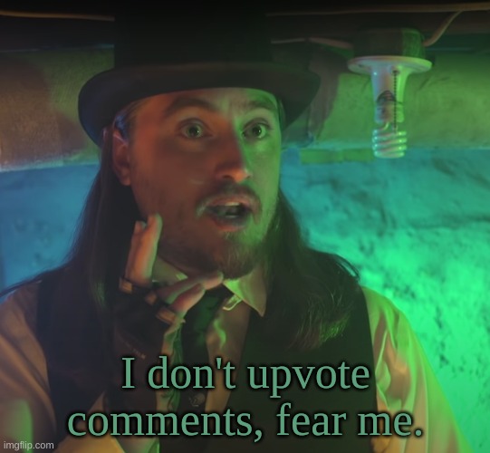 I don't upvote comments, fear me. | image tagged in not neil | made w/ Imgflip meme maker