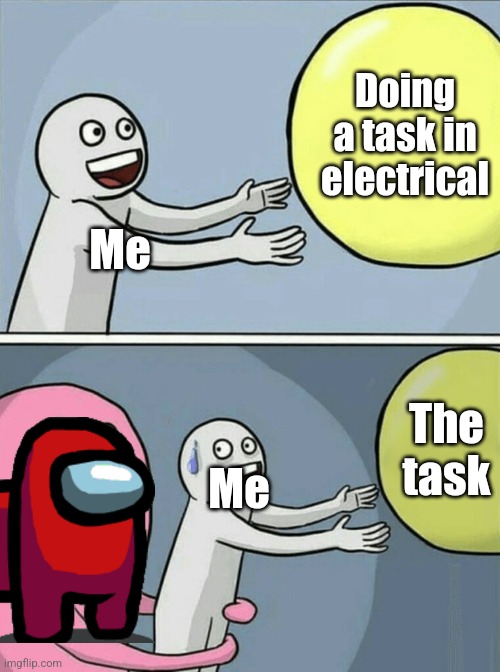 Tasks in electrical be like: | Doing a task in electrical; Me; The task; Me | image tagged in memes,running away balloon,among us | made w/ Imgflip meme maker