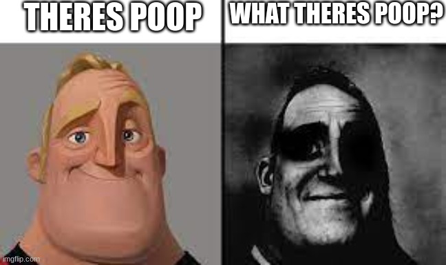 funny | THERES POOP; WHAT THERES POOP? | image tagged in normal and dark mr incredibles | made w/ Imgflip meme maker