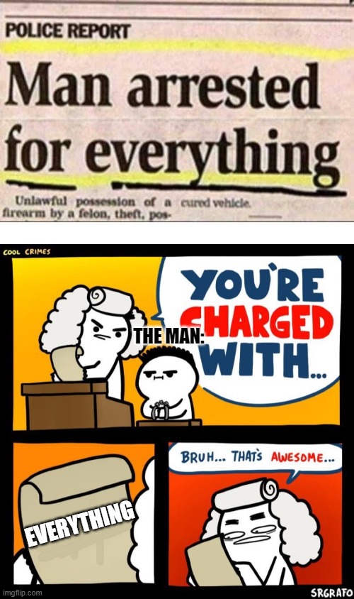 title 3.0 | THE MAN:; EVERYTHING | image tagged in cool crimes,bruh,news,fake news,iceu pls revive me | made w/ Imgflip meme maker