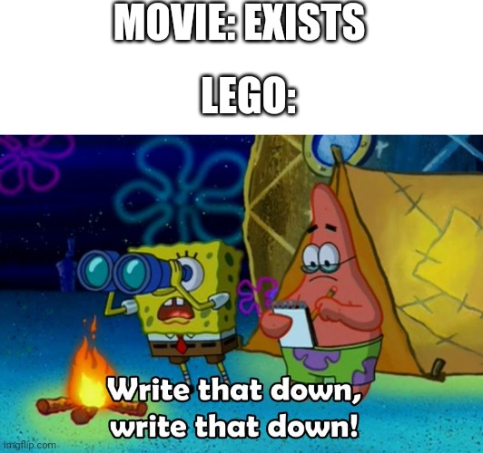 There are Lego sets about ALOT of movies | MOVIE: EXISTS; LEGO: | image tagged in blank white template,write that down | made w/ Imgflip meme maker