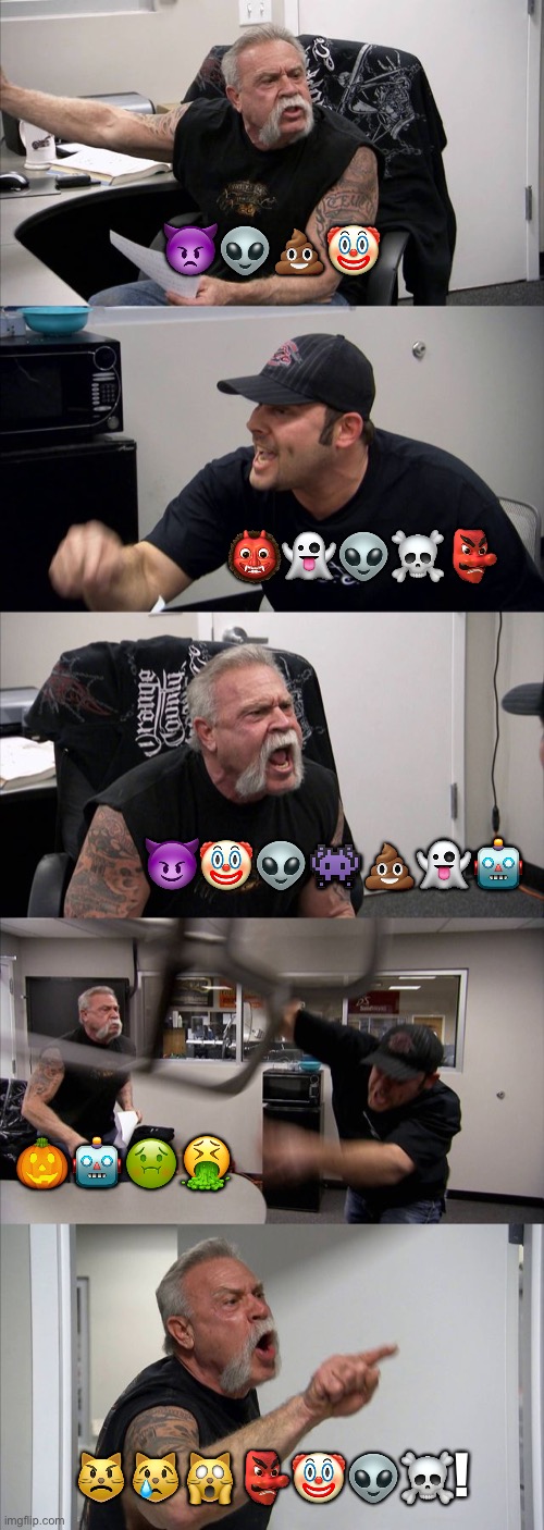 I’m BORED | 👿👽💩🤡; 👹👻👽☠️👺; 😈🤡👽👾💩👻🤖; 🎃🤖🤢🤮; 😾😿🙀👺🤡👽☠️! | image tagged in memes,american chopper argument,emoji | made w/ Imgflip meme maker