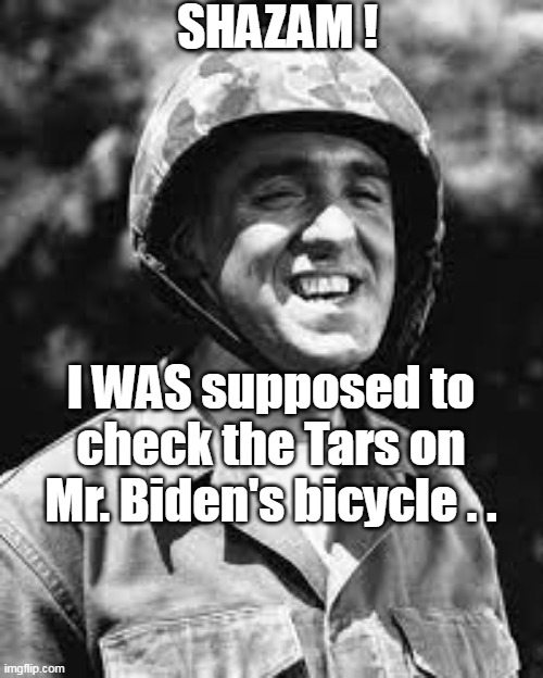 SHAZAM ! I WAS supposed to check the Tars on Mr. Biden's bicycle . . | made w/ Imgflip meme maker