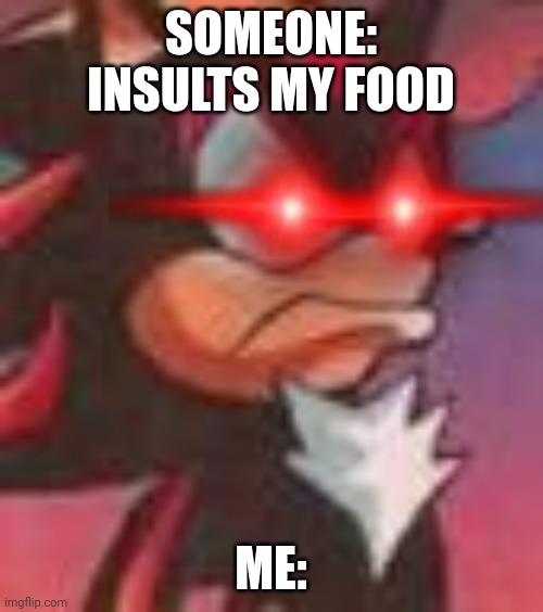 It's not "booger" it's "burger" so grow the hell up | SOMEONE: INSULTS MY FOOD; ME: | image tagged in shadow the hedgehog,memes,savage memes,relatable,statement,bullies | made w/ Imgflip meme maker
