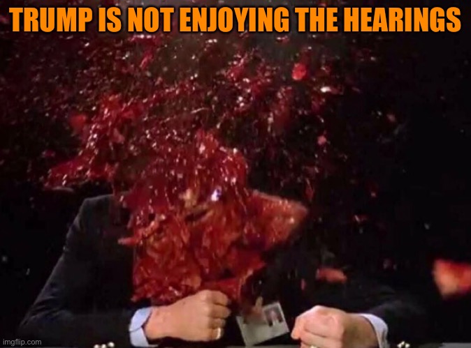 SCANNERS | TRUMP IS NOT ENJOYING THE HEARINGS | image tagged in trump,january 6 hearings,scanners | made w/ Imgflip meme maker