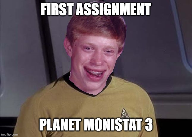 Star Trek Brian | FIRST ASSIGNMENT PLANET MONISTAT 3 | image tagged in star trek brian | made w/ Imgflip meme maker