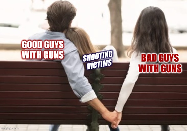 It really do be like that |  GOOD GUYS WITH GUNS; BAD GUYS WITH GUNS; SHOOTING VICTIMS | image tagged in holding hands behind back fixed textboxes,guns,gun control,victims,good guys,bad guys | made w/ Imgflip meme maker