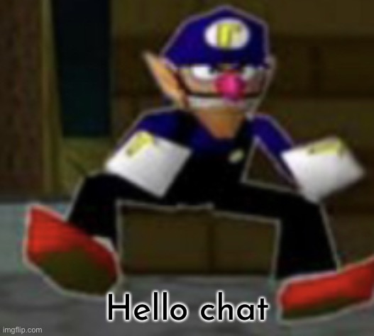wah male | Hello chat | image tagged in wah male | made w/ Imgflip meme maker
