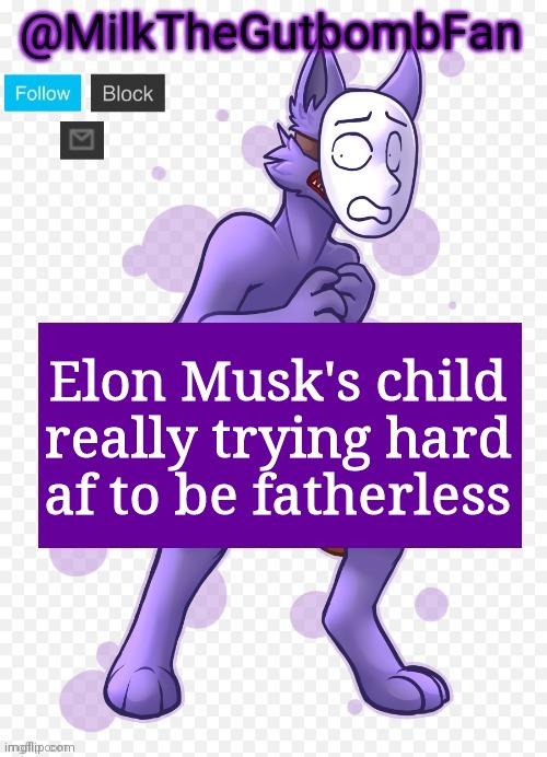 Milk but he's a mask-wearing wolf (Thanks Wallhammer | Elon Musk's child really trying hard af to be fatherless | image tagged in milk but he's a mask-wearing wolf thanks wallhammer | made w/ Imgflip meme maker