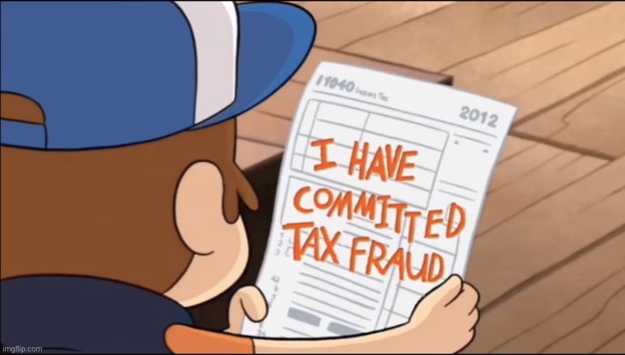 I have committed Tax fraud | image tagged in i have committed tax fraud | made w/ Imgflip meme maker