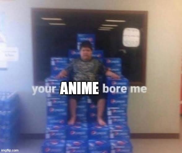 Your politics bore me | ANIME | image tagged in your politics bore me | made w/ Imgflip meme maker