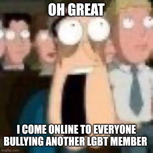 Normal tradition tbh | OH GREAT; I COME ONLINE TO EVERYONE BULLYING ANOTHER LGBT MEMBER | image tagged in quagmire gasp | made w/ Imgflip meme maker