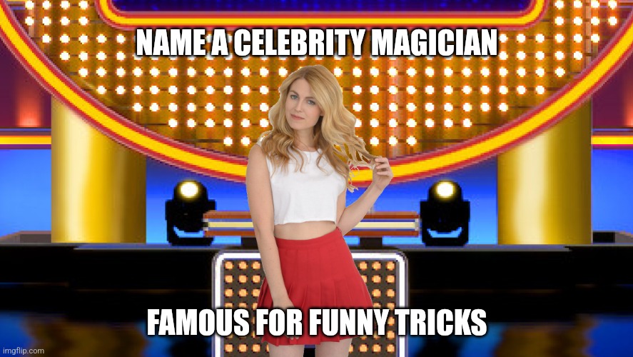 Name a celebrity magician who's famous for funny tricks | NAME A CELEBRITY MAGICIAN; FAMOUS FOR FUNNY TRICKS | image tagged in sarah pribis family feud,game show,magician,memes,family feud,sarah pribis | made w/ Imgflip meme maker