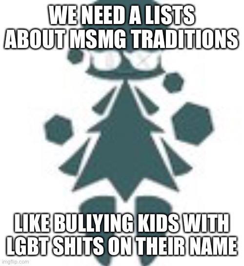 Idk, it’s funny | WE NEED A LISTS ABOUT MSMG TRADITIONS; LIKE BULLYING KIDS WITH LGBT SHITS ON THEIR NAME | image tagged in giant tree womn | made w/ Imgflip meme maker