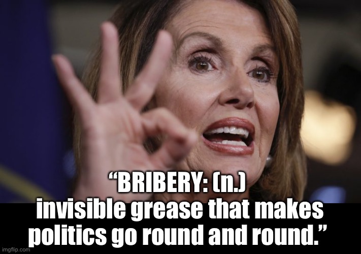 Bribery | “BRIBERY: (n.) 
invisible grease that makes politics go round and round.” | image tagged in third rate politician,bribery,greese,money,round,politics | made w/ Imgflip meme maker