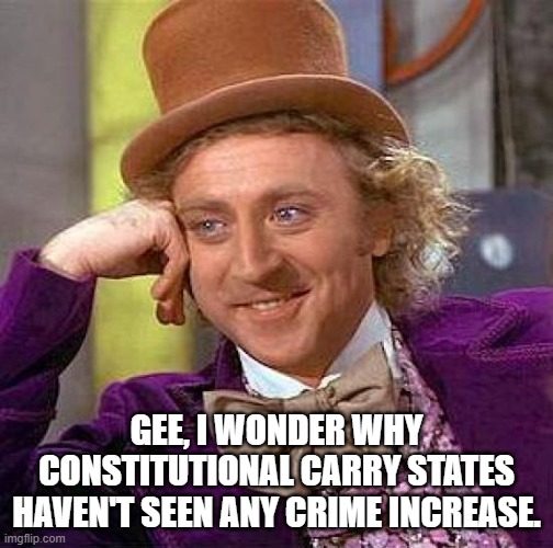 Creepy Condescending Wonka Meme | GEE, I WONDER WHY CONSTITUTIONAL CARRY STATES HAVEN'T SEEN ANY CRIME INCREASE. | image tagged in memes,creepy condescending wonka | made w/ Imgflip meme maker