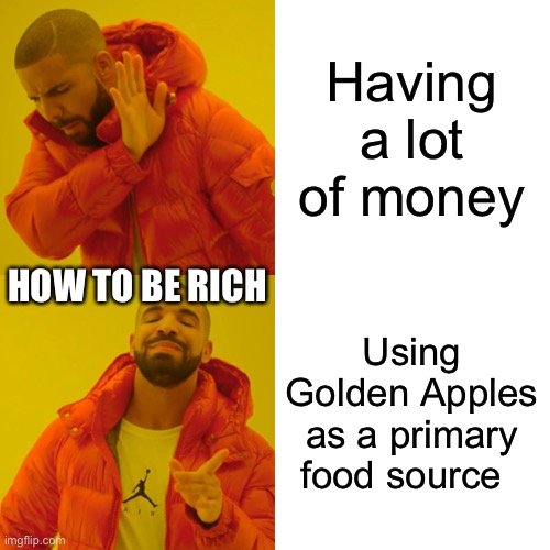 The True Wealthy People | Having a lot of money; HOW TO BE RICH; Using Golden Apples as a primary food source | image tagged in memes,drake hotline bling | made w/ Imgflip meme maker